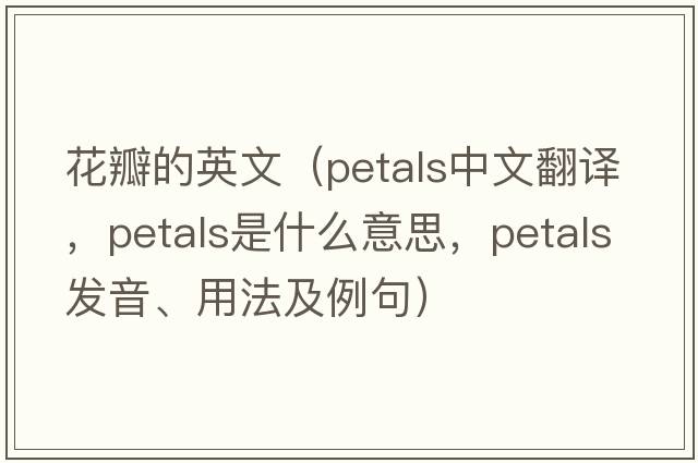 花瓣的英文（petals中文翻譯，petals是什么意思，petals發(fā)音、用法及例句）