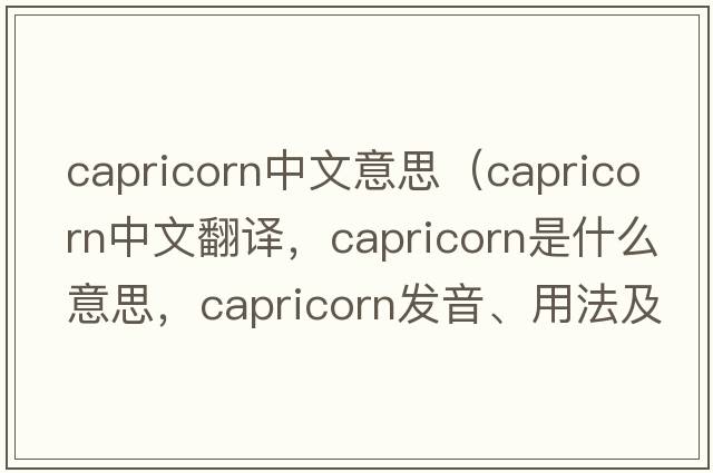 capricorn中文意思（capricorn中文翻譯，capricorn是什么意思，capricorn發(fā)音、用法及例句）