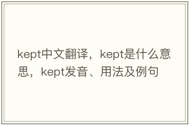kept中文翻譯，kept是什么意思，kept發(fā)音、用法及例句