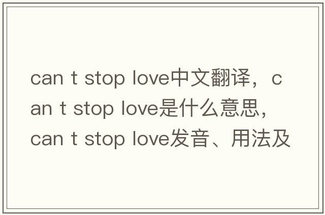 can t stop love中文翻譯，can t stop love是什么意思，can t stop love發(fā)音、用法及例句