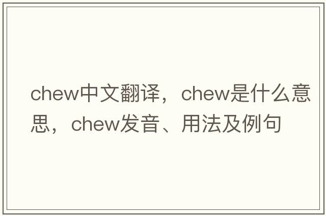 chew中文翻譯，chew是什么意思，chew發(fā)音、用法及例句