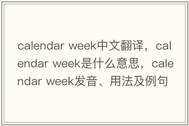 calendar week中文翻譯，calendar week是什么意思，calendar week發(fā)音、用法及例句