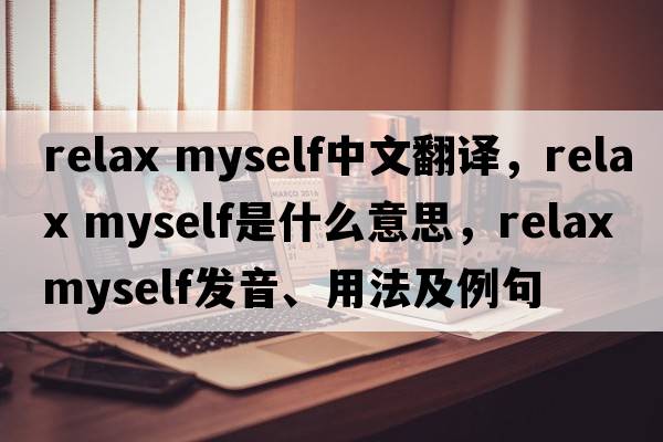 relax myself中文翻譯，relax myself是什么意思，relax myself發(fā)音、用法及例句