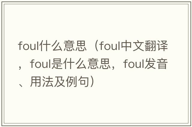 foul什么意思（foul中文翻譯，foul是什么意思，foul發(fā)音、用法及例句）