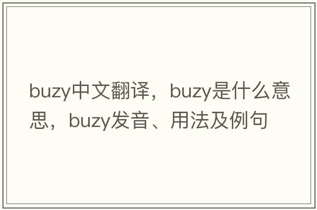 buzy中文翻譯，buzy是什么意思，buzy發(fā)音、用法及例句