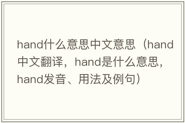 hand什么意思中文意思（hand中文翻譯，hand是什么意思，hand發(fā)音、用法及例句）