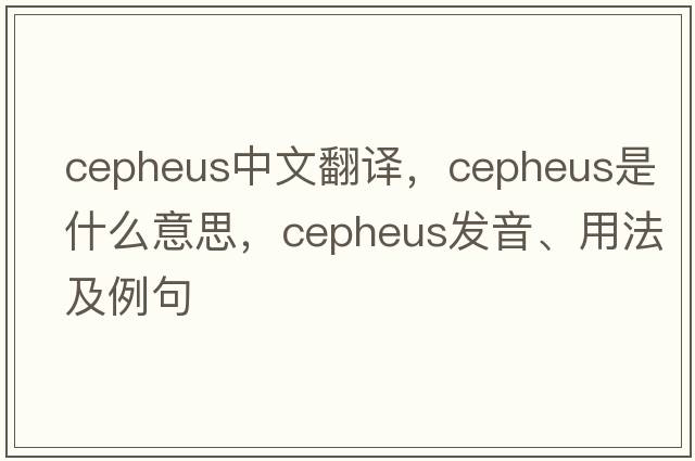 cepheus中文翻譯，cepheus是什么意思，cepheus發(fā)音、用法及例句