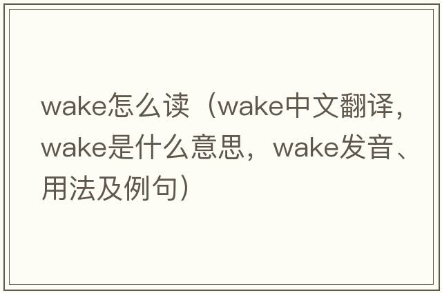wake怎么讀（wake中文翻譯，wake是什么意思，wake發(fā)音、用法及例句）