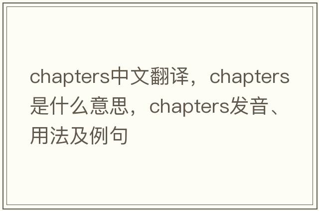chapters中文翻譯，chapters是什么意思，chapters發(fā)音、用法及例句