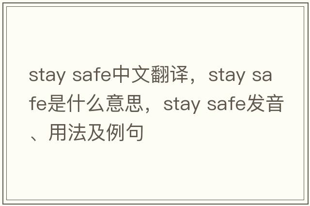 stay safe中文翻譯，stay safe是什么意思，stay safe發(fā)音、用法及例句