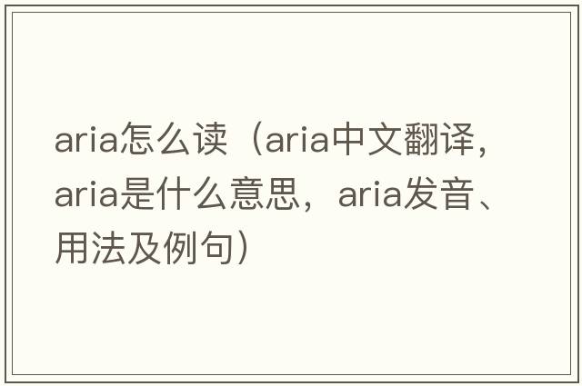 aria怎么讀（aria中文翻譯，aria是什么意思，aria發(fā)音、用法及例句）