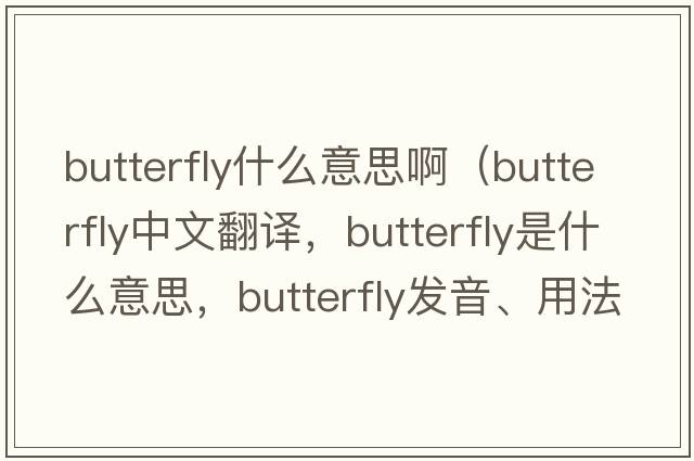 butterfly什么意思?。╞utterfly中文翻譯，butterfly是什么意思，butterfly發(fā)音、用法及例句）