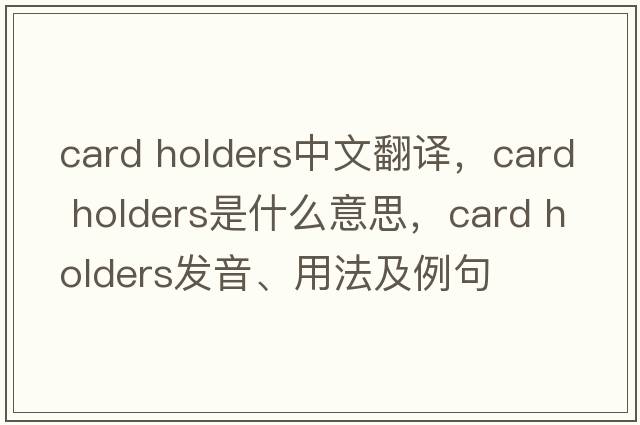 card holders中文翻譯，card holders是什么意思，card holders發(fā)音、用法及例句