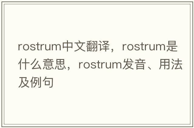 rostrum中文翻譯，rostrum是什么意思，rostrum發(fā)音、用法及例句
