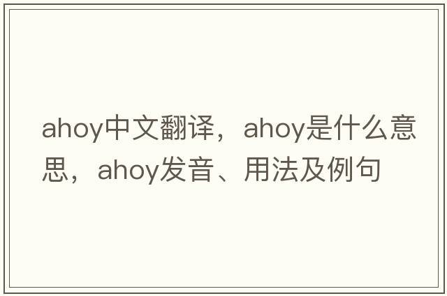 ahoy中文翻譯，ahoy是什么意思，ahoy發(fā)音、用法及例句