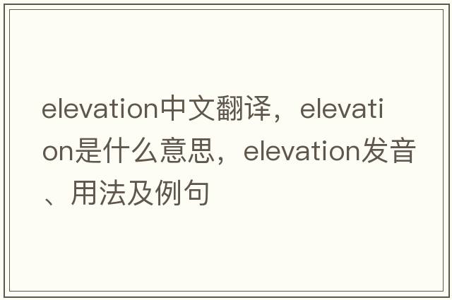 elevation中文翻譯，elevation是什么意思，elevation發(fā)音、用法及例句