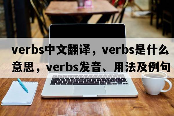 verbs中文翻譯，verbs是什么意思，verbs發(fā)音、用法及例句