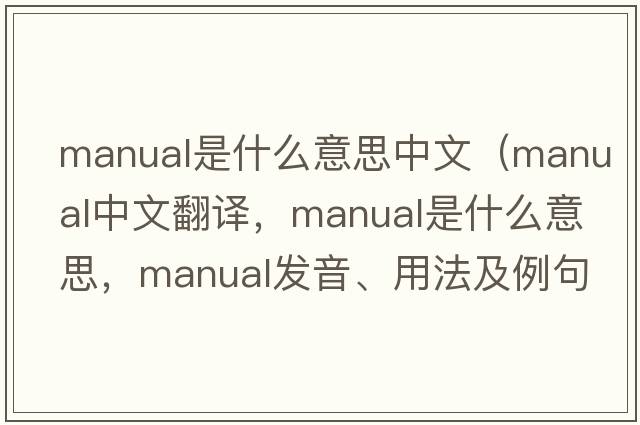 manual是什么意思中文（manual中文翻譯，manual是什么意思，manual發(fā)音、用法及例句）