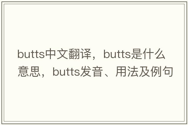 butts中文翻譯，butts是什么意思，butts發(fā)音、用法及例句