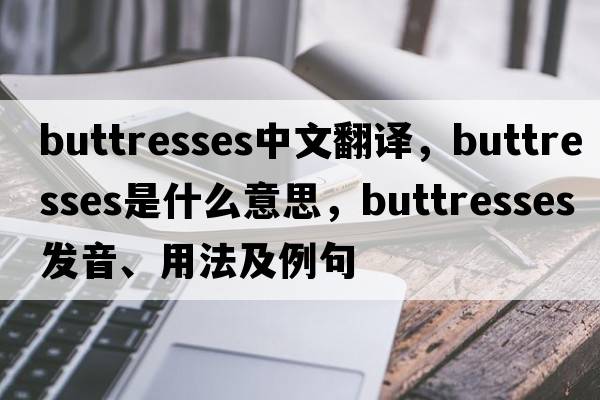 buttresses中文翻譯，buttresses是什么意思，buttresses發(fā)音、用法及例句