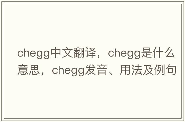 chegg中文翻譯，chegg是什么意思，chegg發(fā)音、用法及例句
