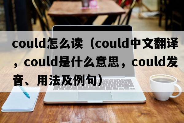 could怎么讀（could中文翻譯，could是什么意思，could發(fā)音、用法及例句）