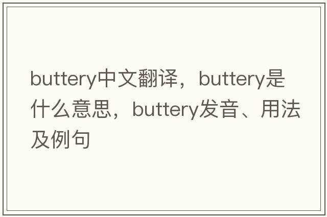 buttery中文翻譯，buttery是什么意思，buttery發(fā)音、用法及例句