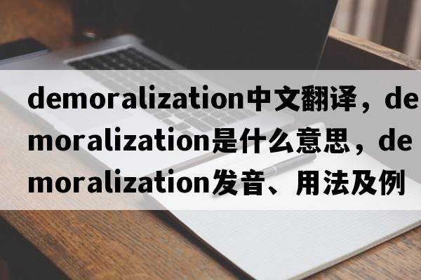 demoralization中文翻譯，demoralization是什么意思，demoralization發(fā)音、用法及例句