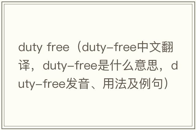 duty free（duty-free中文翻譯，duty-free是什么意思，duty-free發(fā)音、用法及例句）