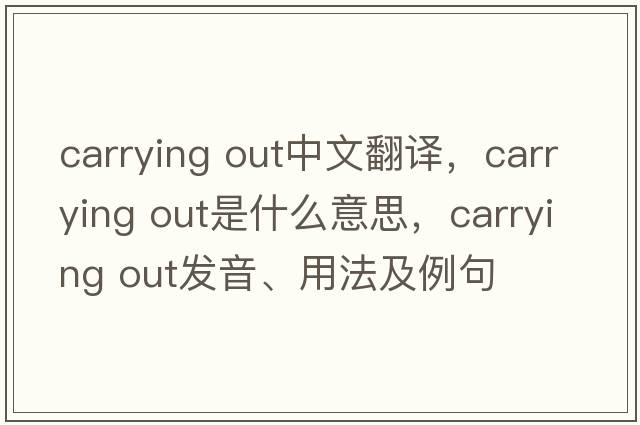 carrying out中文翻譯，carrying out是什么意思，carrying out發(fā)音、用法及例句