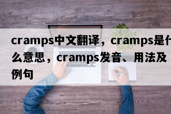 cramps中文翻譯，cramps是什么意思，cramps發(fā)音、用法及例句