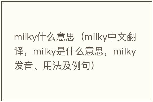 milky什么意思（milky中文翻譯，milky是什么意思，milky發(fā)音、用法及例句）