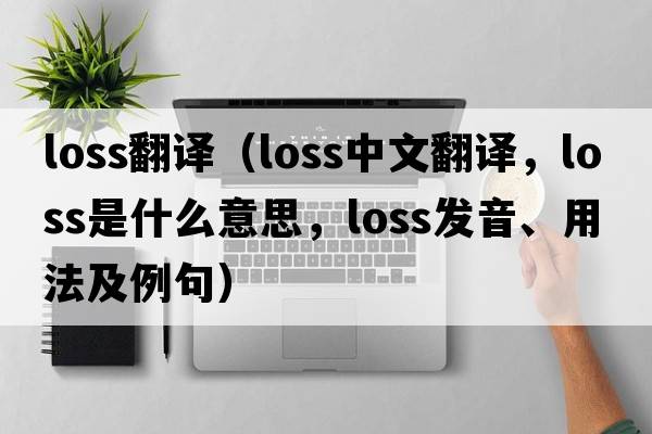 loss翻譯（loss中文翻譯，loss是什么意思，loss發(fā)音、用法及例句）