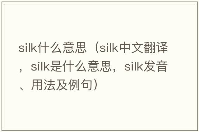 silk什么意思（silk中文翻譯，silk是什么意思，silk發(fā)音、用法及例句）