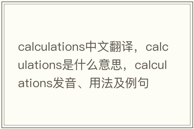 calculations中文翻譯，calculations是什么意思，calculations發(fā)音、用法及例句
