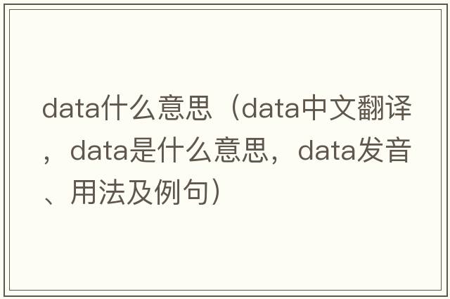 data什么意思（data中文翻譯，data是什么意思，data發(fā)音、用法及例句）