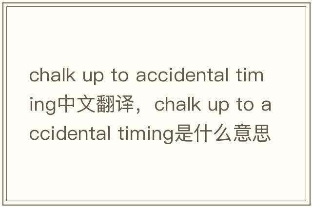 chalk up to accidental timing中文翻譯，chalk up to accidental timing是什么意思，chalk up to accidental timing發(fā)音