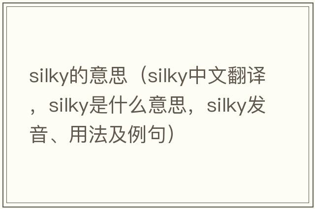 silky的意思（silky中文翻譯，silky是什么意思，silky發(fā)音、用法及例句）
