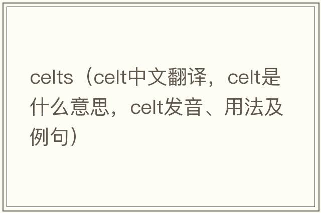 celts（celt中文翻譯，celt是什么意思，celt發(fā)音、用法及例句）