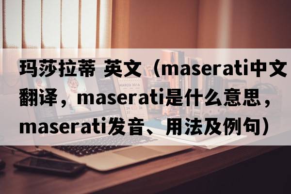 瑪莎拉蒂 英文（MASERATI中文翻譯，MASERATI是什么意思，MASERATI發(fā)音、用法及例句）