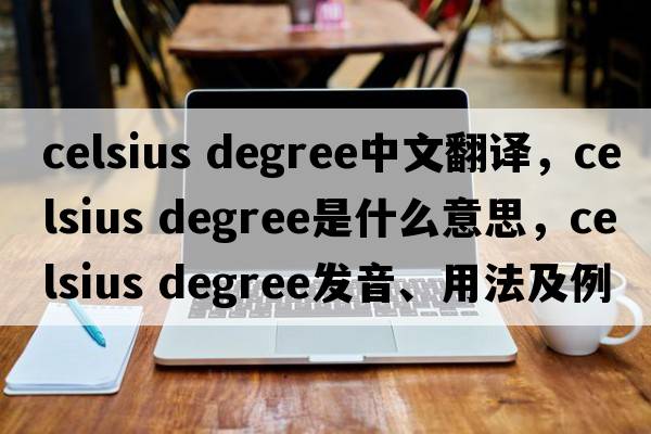 celsius degree中文翻譯，celsius degree是什么意思，celsius degree發(fā)音、用法及例句