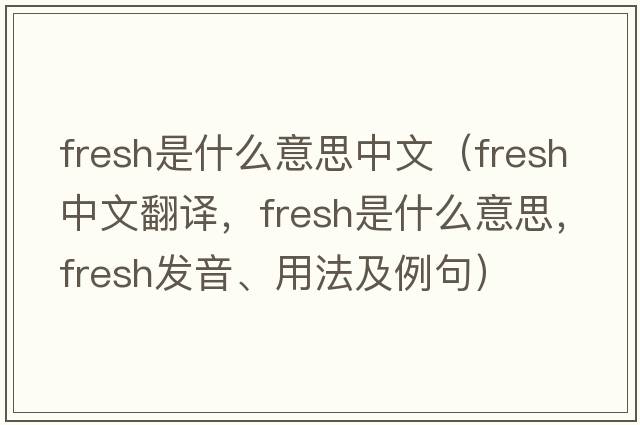fresh是什么意思中文（fresh中文翻譯，fresh是什么意思，fresh發(fā)音、用法及例句）