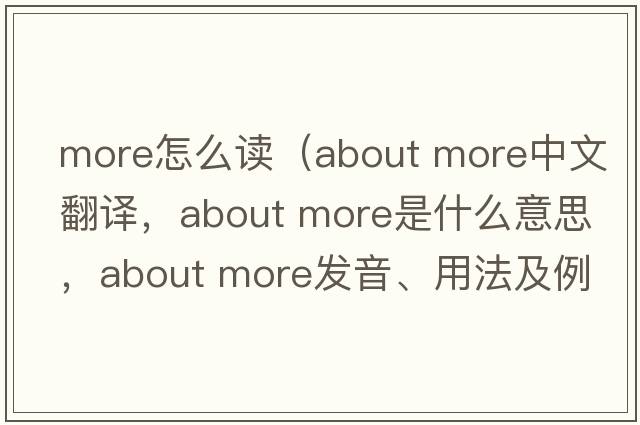 more怎么讀（about more中文翻譯，about more是什么意思，about more發(fā)音、用法及例句）