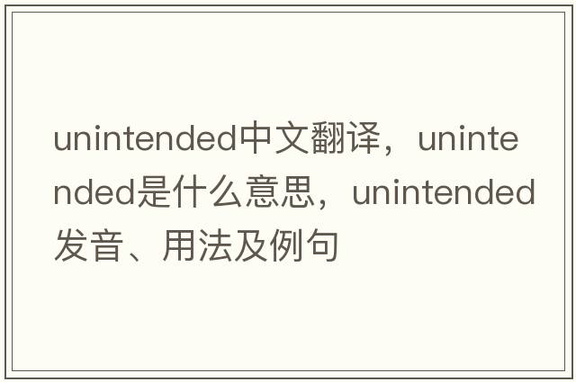 unintended中文翻譯，unintended是什么意思，unintended發(fā)音、用法及例句