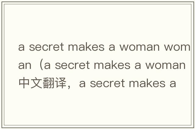 a secret makes a woman woman（a secret makes a woman中文翻譯，a secret makes a woman是什么意思，a secret makes a