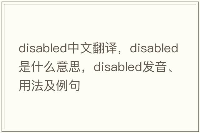 disabled中文翻譯，disabled是什么意思，disabled發(fā)音、用法及例句