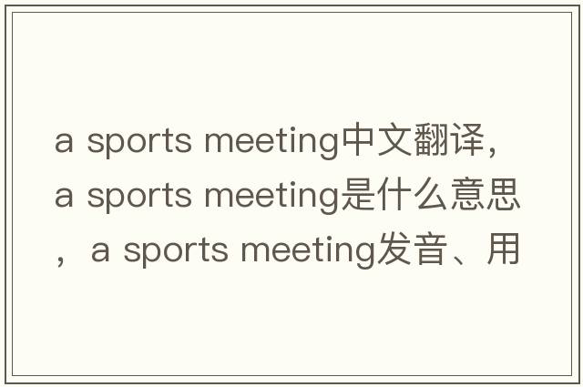 a sports meeting中文翻譯，a sports meeting是什么意思，a sports meeting發(fā)音、用法及例句