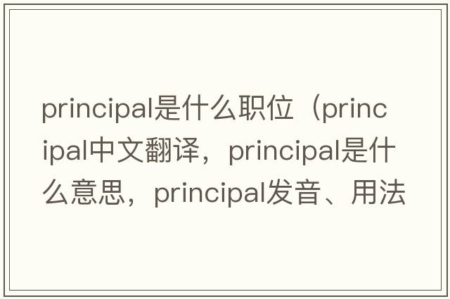 principal是什么職位（principal中文翻譯，principal是什么意思，principal發(fā)音、用法及例句）