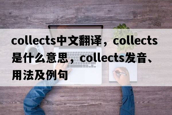 collects中文翻譯，collects是什么意思，collects發(fā)音、用法及例句