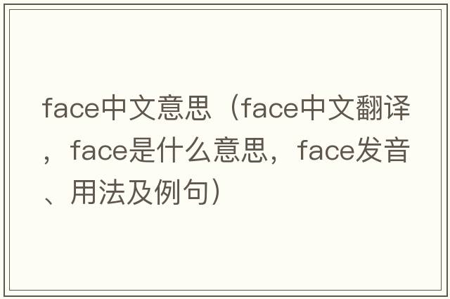 face中文意思（face中文翻譯，face是什么意思，face發(fā)音、用法及例句）